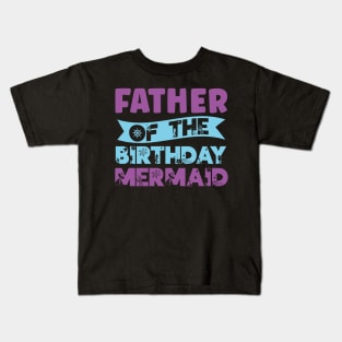 Father Of The Birthday Mermaid Mermaids Birthday Mermaid Dad Kids T-Shirt